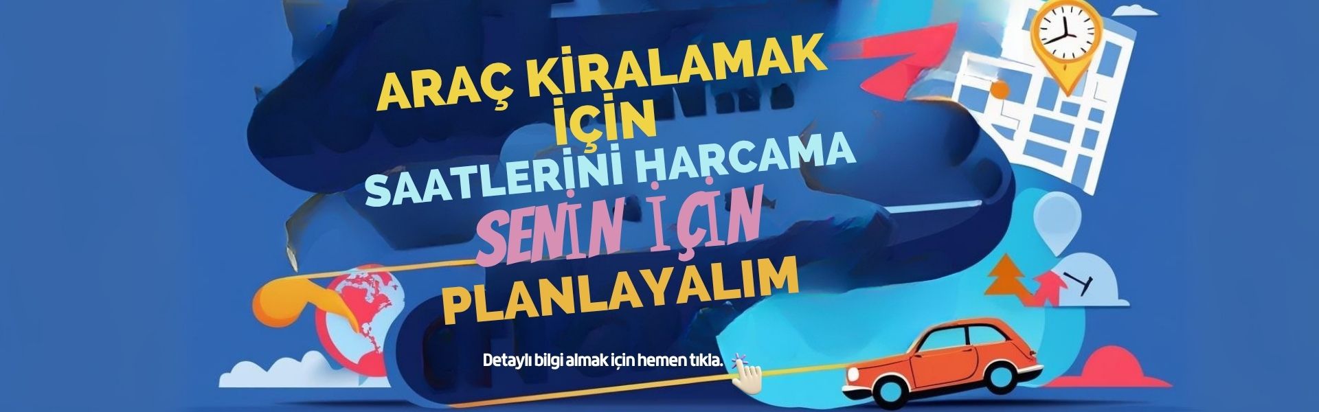Araç kiralamak için saatlerini harcama senin için planlayalım